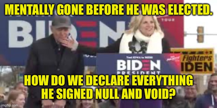 Creepy Joe Biden | MENTALLY GONE BEFORE HE WAS ELECTED. HOW DO WE DECLARE EVERYTHING HE SIGNED NULL AND VOID? | image tagged in creepy joe biden | made w/ Imgflip meme maker