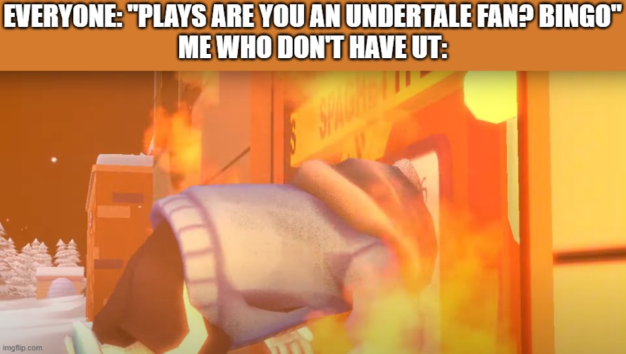 bru- | EVERYONE: "PLAYS ARE YOU AN UNDERTALE FAN? BINGO"
ME WHO DON'T HAVE UT: | image tagged in sans is stuck in the door | made w/ Imgflip meme maker