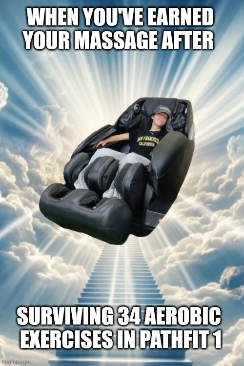 WHEN YOU'VE EARNED YOUR MASSAGE AFTER; SURVIVING 34 AEROBIC  EXERCISES IN PATHFIT 1 | made w/ Imgflip meme maker