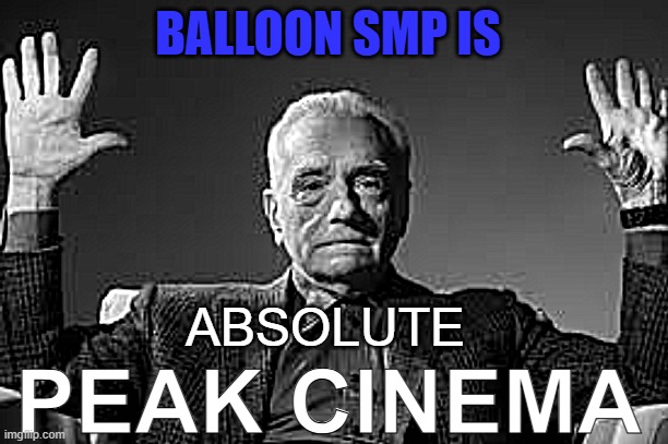 Balloon SMP is Absolute Peak Cinema | BALLOON SMP IS; ABSOLUTE; PEAK CINEMA | image tagged in peak cinema,balloon smp,balloons,minecraft,minecraft memes,memes | made w/ Imgflip meme maker