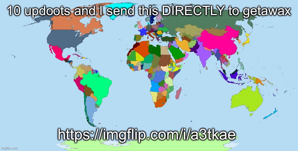 World map | 10 updoots and I send this DIRECTLY to getawax; https://imgflip.com/i/a3tkae | image tagged in world map | made w/ Imgflip meme maker