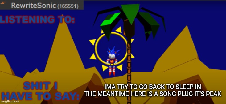 link in comments | IMA TRY TO GO BACK TO SLEEP IN THE MEANTIME HERE IS A SONG PLUG IT'S PEAK | image tagged in new rewrite temp | made w/ Imgflip meme maker
