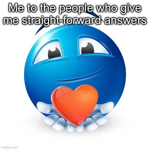 Me to the people who give me straight-forward answers | made w/ Imgflip meme maker