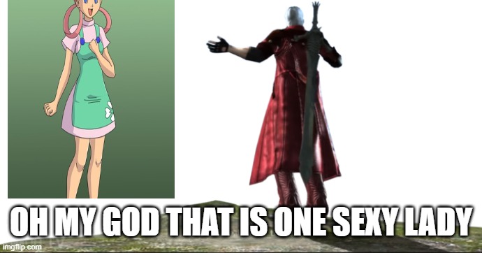 dante loves women | OH MY GOD THAT IS ONE SEXY LADY | image tagged in what the hell is this - dmc4,dante,pokemon | made w/ Imgflip meme maker