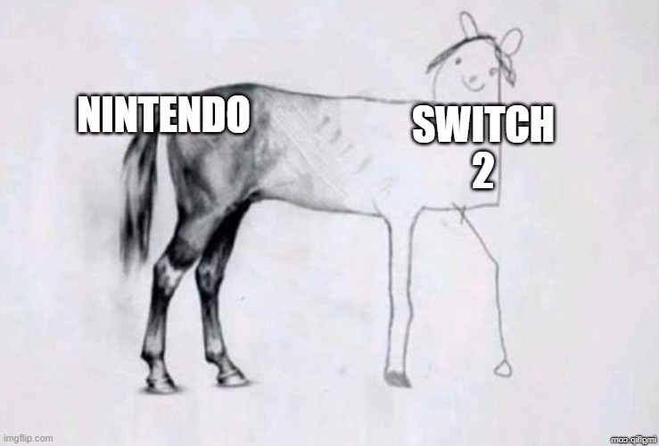 Sudden fall-off of Nintendo | NINTENDO; SWITCH 2 | image tagged in horse drawing | made w/ Imgflip meme maker