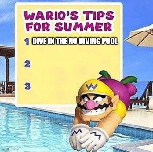Warios tips for summer | DIVE IN THE NO DIVING POOL | image tagged in warios tips for summer | made w/ Imgflip meme maker