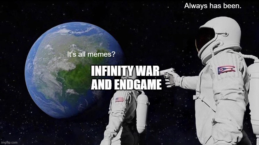 Always Has Been Meme | Always has been. It's all memes? INFINITY WAR 
AND ENDGAME | image tagged in memes,always has been | made w/ Imgflip meme maker