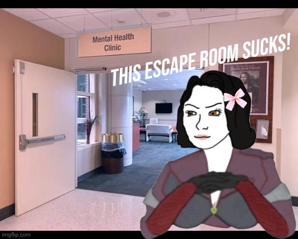 Mental health clinic | This escape room sucks! | image tagged in mental health clinic | made w/ Imgflip meme maker