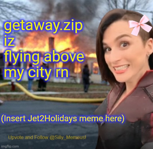 Disaster girl (Memeus edition) Template | getaway.zip iz flying above my city rn; (Insert Jet2Holidays meme here) | image tagged in disaster girl memeus edition template | made w/ Imgflip meme maker