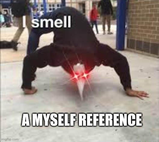 I SMELL PESTILENCE | A MYSELF REFERENCE | image tagged in i smell pestilence | made w/ Imgflip meme maker