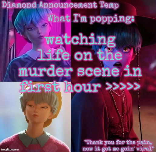 Diamond's Baby Saja Temp | watching life on the murder scene in first hour >>>>> | image tagged in diamond's baby saja temp | made w/ Imgflip meme maker