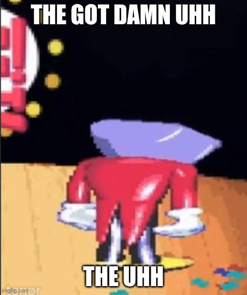 Tenna sadge | THE GOT DAMN UHH; THE UHH | image tagged in tenna sadge | made w/ Imgflip meme maker