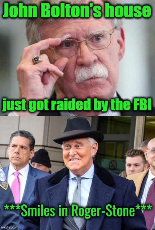 Like a Texan who's just Won a Smoked-Brisket Contest | John Bolton's house; just got raided by the FBI; ***Smiles in Roger-Stone*** | image tagged in roger stone,john bolton | made w/ Imgflip meme maker