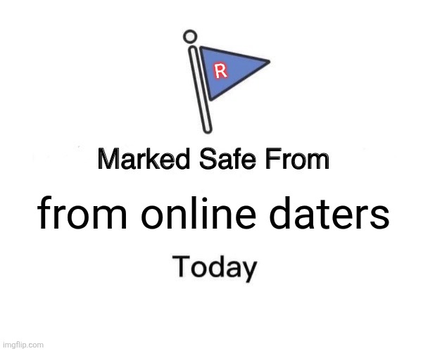Marked Safe From | R; from online daters | image tagged in memes,roblox,dating | made w/ Imgflip meme maker