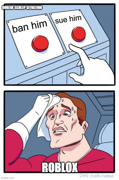 Schlep situation be like: | ROBLOX SCHLEP SITUATION; sue him; ban him; ROBLOX | image tagged in memes,two buttons | made w/ Imgflip meme maker