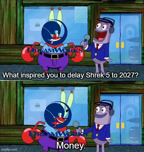 Thank goodness they're doing the sonic treatment | What inspired you to delay Shrek 5 to 2027? Money. | image tagged in funny,mr krabs money,shrek 5,2027,dreamworks,sonic treatment | made w/ Imgflip meme maker