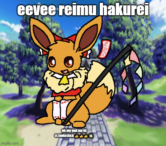 this is a toho refence | eevee reimu hakurei; oh my god my fit is fantastick 👍👍👍🏡 | made w/ Imgflip meme maker