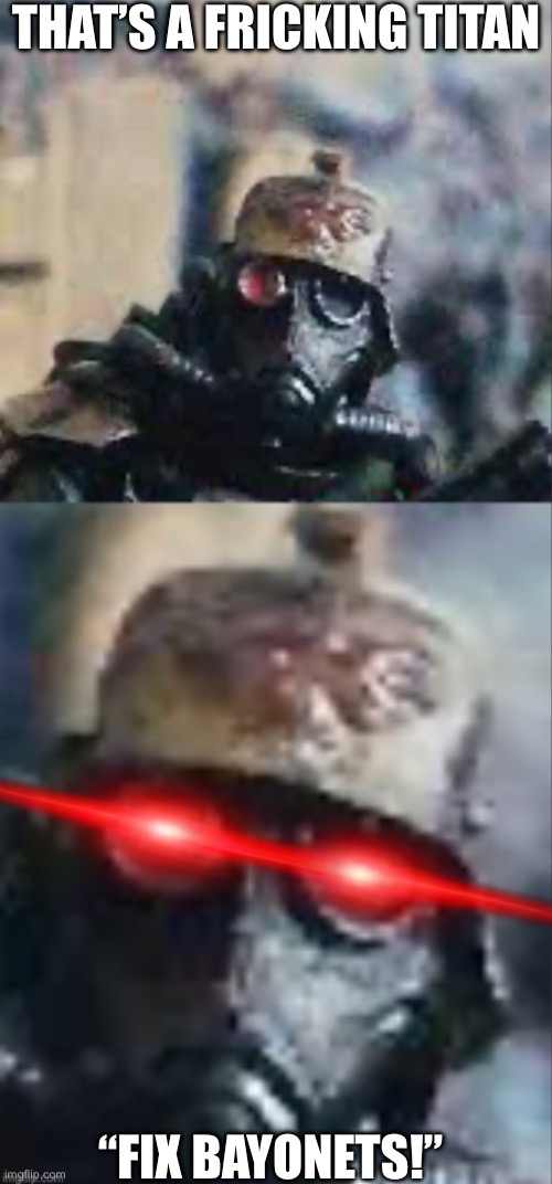 Oh no krieger | THAT’S A FRICKING TITAN; “FIX BAYONETS!” | image tagged in oh no krieger | made w/ Imgflip meme maker