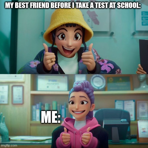 I hate tests | MY BEST FRIEND BEFORE I TAKE A TEST AT SCHOOL:; ME: | image tagged in zoey and rumi,funny,movies | made w/ Imgflip meme maker