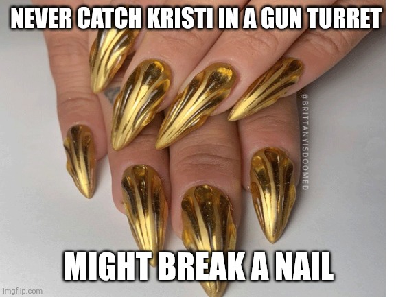 NEVER CATCH KRISTI IN A GUN TURRET MIGHT BREAK A NAIL | made w/ Imgflip meme maker