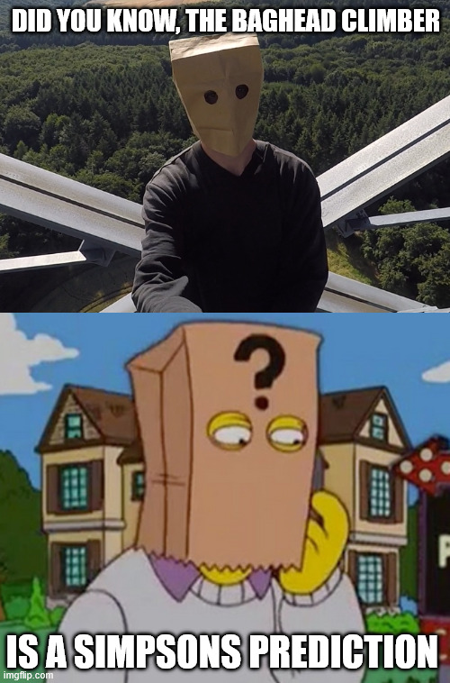 Random Simpsons Predictions. | DID YOU KNOW, THE BAGHEAD CLIMBER; IS A SIMPSONS PREDICTION | image tagged in the simpsons,predictions,latticeclimbing,creepypasta,climbing memes,simpsons | made w/ Imgflip meme maker