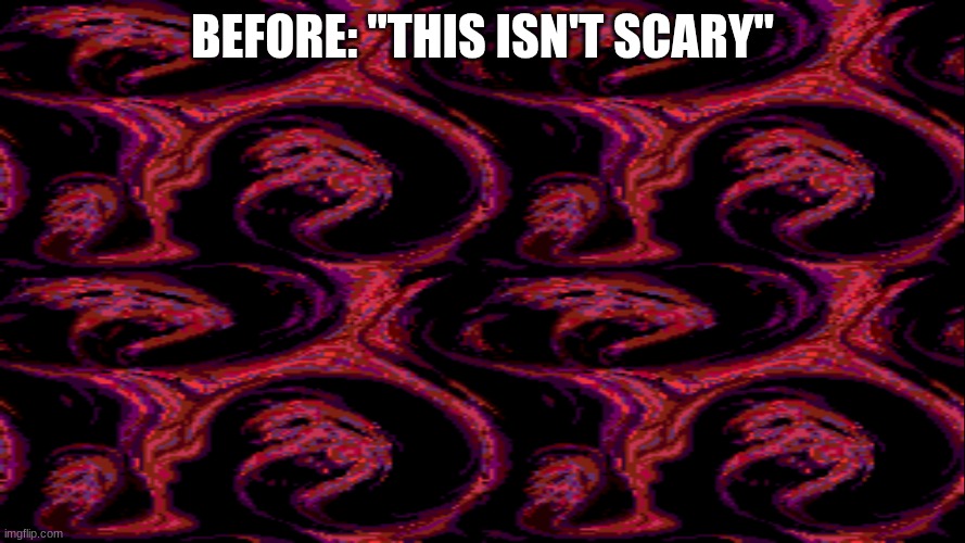 Earthbound Giygas | BEFORE: "THIS ISN'T SCARY" | image tagged in earthbound | made w/ Imgflip meme maker