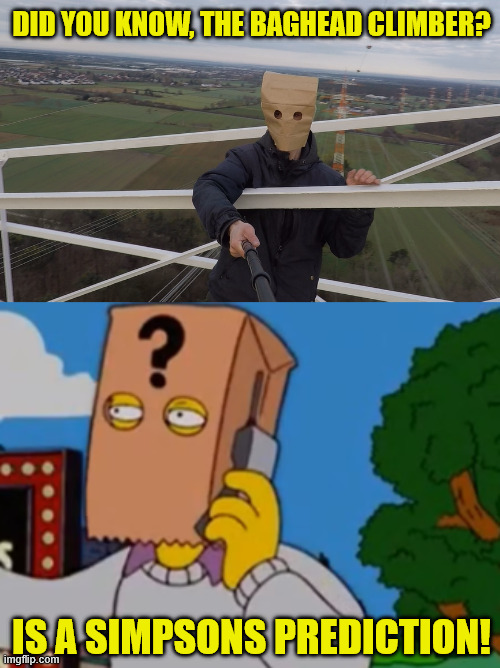 The Simpsons can and will predict everything. | DID YOU KNOW, THE BAGHEAD CLIMBER? IS A SIMPSONS PREDICTION! | image tagged in the simpsons,thomas pynchon,latticeclimbing,baghead climber,creepypasta,simpsons theories | made w/ Imgflip meme maker