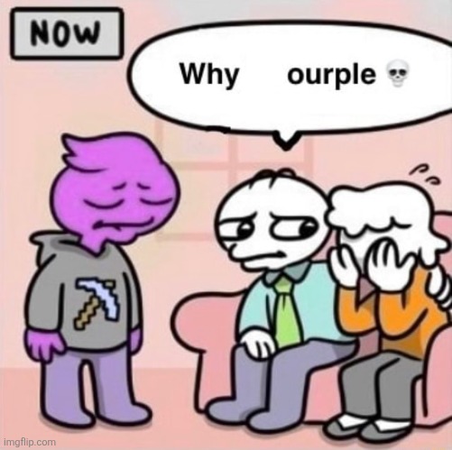 Why he ourple ? | image tagged in why he ourple | made w/ Imgflip meme maker