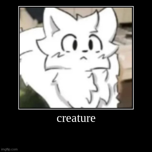 creature | | image tagged in funny,demotivationals | made w/ Imgflip demotivational maker