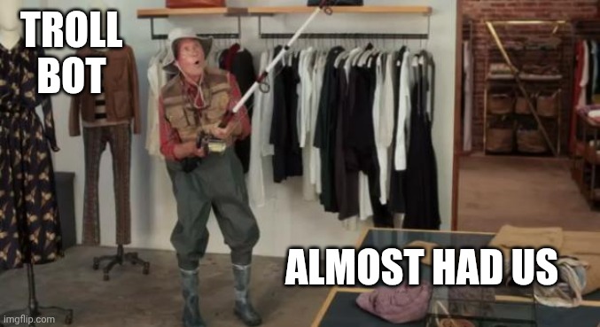 Ooo you almost had it | TROLL
BOT ALMOST HAD US | image tagged in ooo you almost had it | made w/ Imgflip meme maker