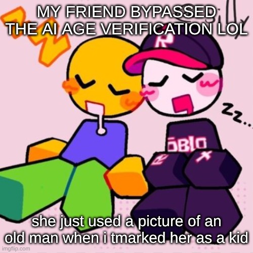 a | MY FRIEND BYPASSED THE AI AGE VERIFICATION LOL; she just used a picture of an old man when i tmarked her as a kid | image tagged in gayass noob temp | made w/ Imgflip meme maker