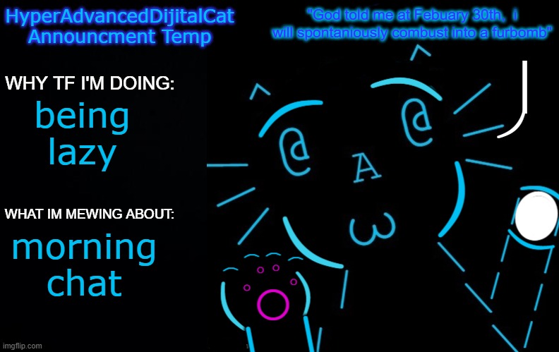 being lazy; morning chat | image tagged in hyperadvanceddijitalcat new announcment temp | made w/ Imgflip meme maker