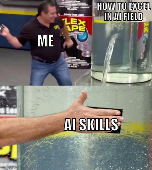 Flex Tape | HOW TO EXCEL IN AI FIELD; ME; AI SKILLS | image tagged in flex tape | made w/ Imgflip meme maker