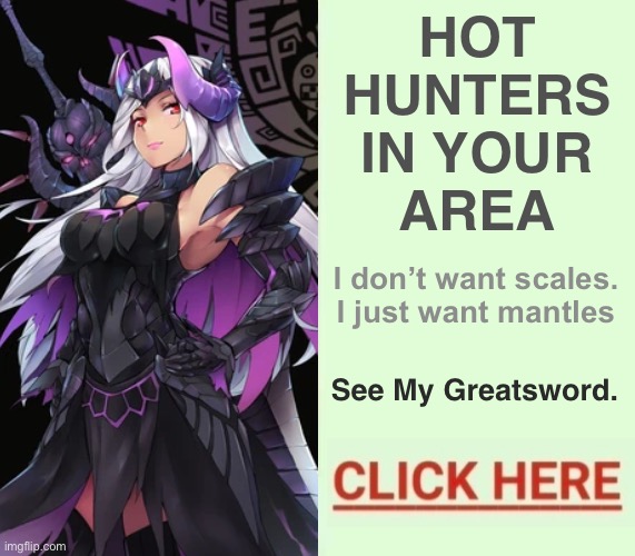 Hot hunters in your area | HOT
HUNTERS
IN YOUR
AREA; I don’t want scales.
I just want mantles; See My Greatsword. | image tagged in monster hunter | made w/ Imgflip meme maker