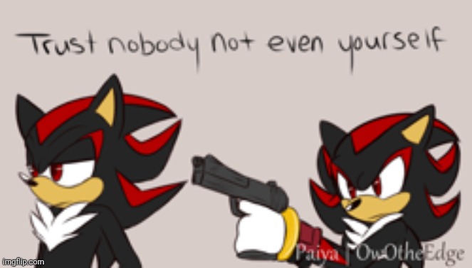 trust nobody not even yourself | image tagged in trust nobody not even yourself | made w/ Imgflip meme maker