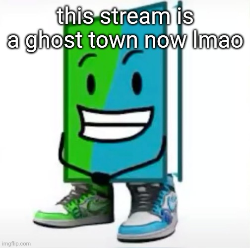 ‎ | this stream is a ghost town now lmao | made w/ Imgflip meme maker