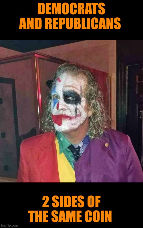 Funny | DEMOCRATS AND REPUBLICANS; 2 SIDES OF THE SAME COIN | image tagged in funny,government,the joker,democrats,republicans,politics | made w/ Imgflip meme maker