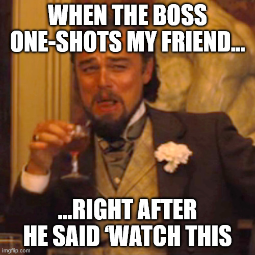 Laughing Leo | WHEN THE BOSS ONE-SHOTS MY FRIEND…; ...RIGHT AFTER HE SAID ‘WATCH THIS | image tagged in memes,laughing leo,knightamre,gaming,funny,relatable | made w/ Imgflip meme maker
