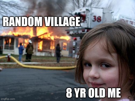 We all did this | RANDOM VILLAGE; 8 YR OLD ME | made w/ Imgflip meme maker