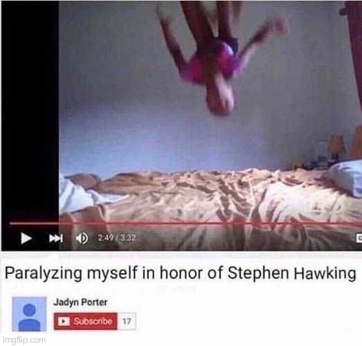 Comment your best "X myself in honor of Y" | image tagged in paralyzing myself in honor of stephen hawking | made w/ Imgflip meme maker