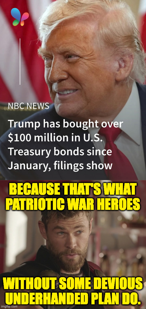 "Invest in yourself and it will come back 100-fold." | BECAUSE THAT'S WHAT PATRIOTIC WAR HEROES; WITHOUT SOME DEVIOUS UNDERHANDED PLAN DO. | image tagged in thor that s what heroes do,memes,investing | made w/ Imgflip meme maker
