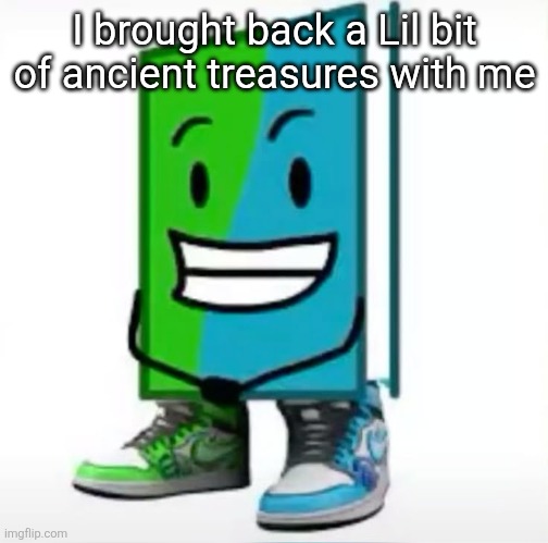 ‎ | I brought back a Lil bit of ancient treasures with me | made w/ Imgflip meme maker