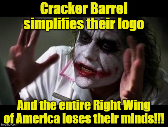 Joker on Cracker Barrel | Cracker Barrel simplifies their logo; And the entire Right Wing of America loses their minds!!! | image tagged in joker everyone loses their minds,maga,food memes,food for thought,the joker,pop culture | made w/ Imgflip meme maker