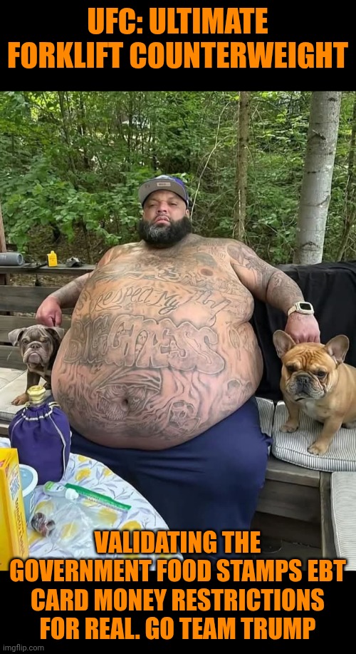 Funny | UFC: ULTIMATE FORKLIFT COUNTERWEIGHT; VALIDATING THE GOVERNMENT FOOD STAMPS EBT CARD MONEY RESTRICTIONS FOR REAL. GO TEAM TRUMP | image tagged in funny,government,president trump,food stamps,money,politics | made w/ Imgflip meme maker