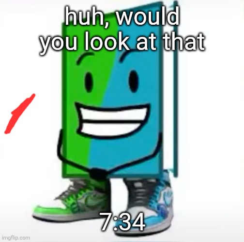 ‎ | huh, would you look at that; 7:34 | made w/ Imgflip meme maker