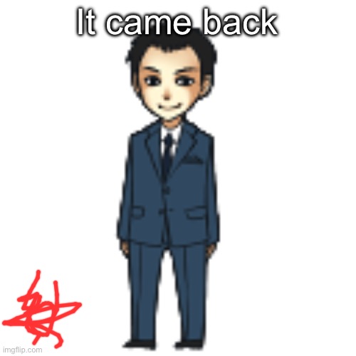 Moriarty but a shimeji | It came back | image tagged in moriarty but a shimeji | made w/ Imgflip meme maker