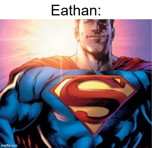 My totally original oc is soloing a creepypasta character, don't test his power | Eathan: | image tagged in superman | made w/ Imgflip meme maker