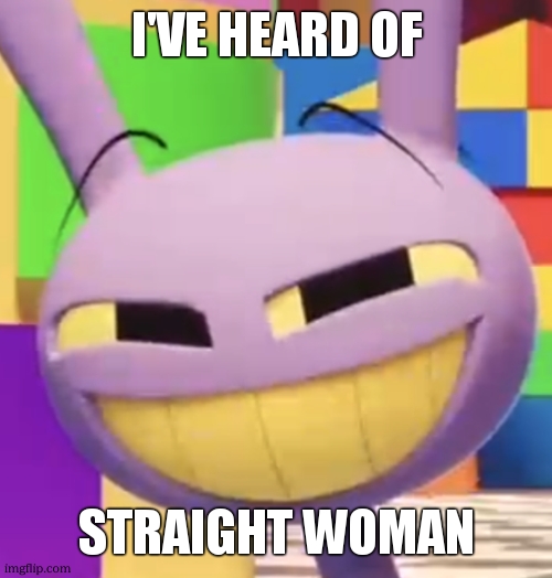 Smug Jax | I'VE HEARD OF STRAIGHT WOMAN | image tagged in smug jax | made w/ Imgflip meme maker