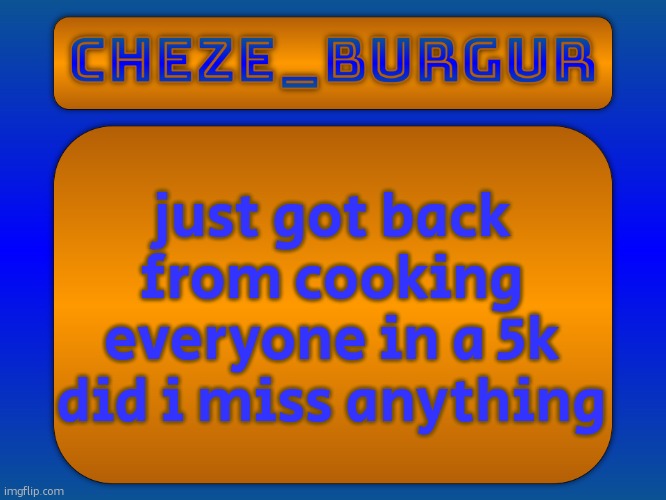IM LITERALLY THE GOAT LMAO FR | just got back from cooking everyone in a 5k did i miss anything | image tagged in cheze simple temp | made w/ Imgflip meme maker