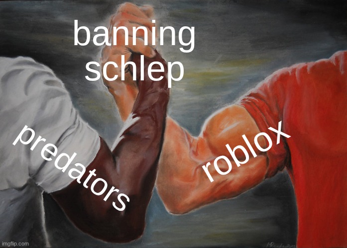 Epic Handshake | banning schlep; roblox; predators | image tagged in memes,epic handshake | made w/ Imgflip meme maker
